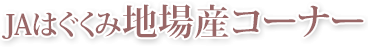 ＪＡはぐくみ「地場産コーナー」